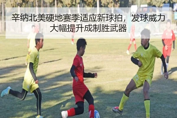 辛纳北美硬地赛季适应新球拍，发球威力大幅提升成制胜武器
